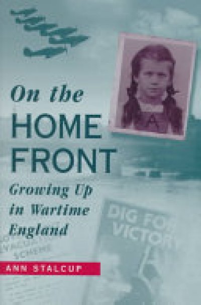 On the Home Front: Growing up in wartime England by Ann Stalcup