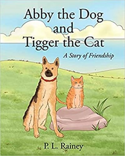 Abby the Dog and Tigger the Cat: A Story of Friendship by P.L. Rainey